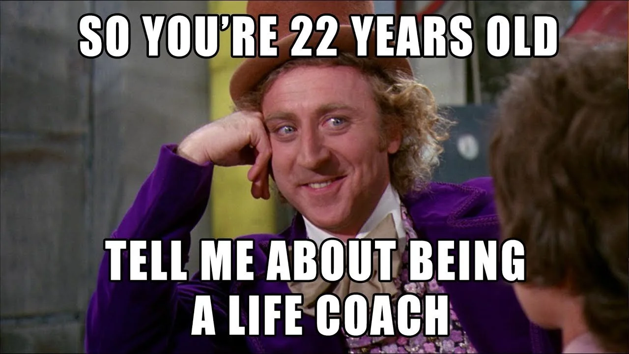 Willy Wonka meme: So you’re 22 years old, tell me about being a life coach